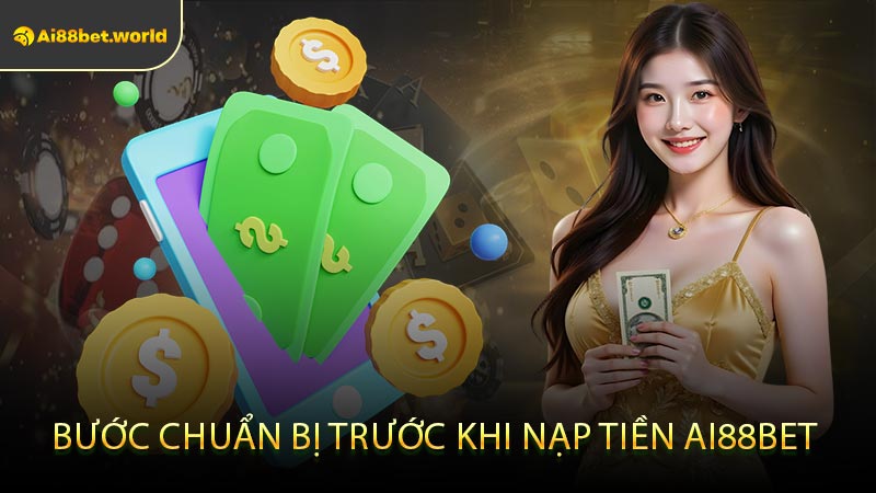 Bước Chuẩn Bị Trước Khi Nạp Tiền AI88BET