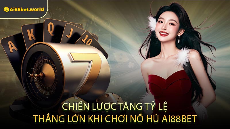 Chiến Lược Tăng Tỷ Lệ Thắng Lớn Khi Chơi Nổ Hũ Ai88bet