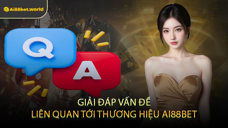 FAQ - Giải Đáp Vấn Đề Liên Quan Tới Thương Hiệu Ai88bet