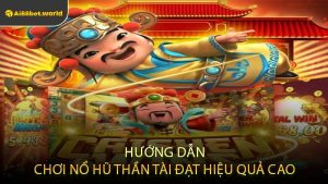 Hướng Dẫn Chơi Nổ Hũ Thần Tài Đạt Hiệu Quả Cao
