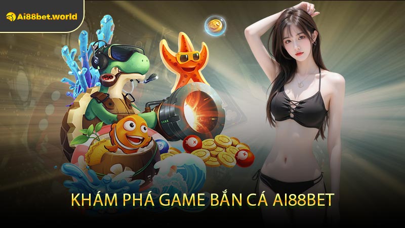 Khám Phá Game Bắn Cá Ai88bet