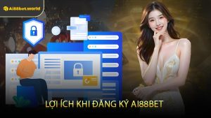 Lợi Ích Khi Đăng Ký Ai88bet