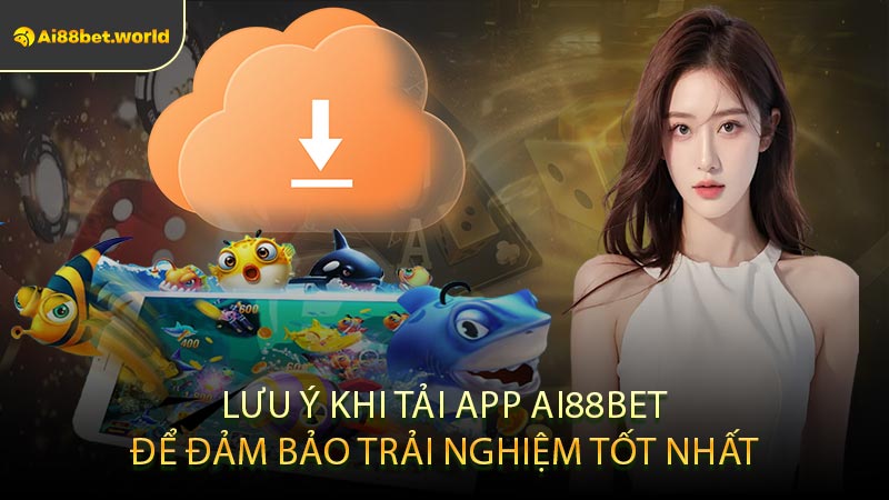 Lưu Ý Khi Tải App Ai88bet Để Đảm Bảo Trải Nghiệm Tốt Nhất