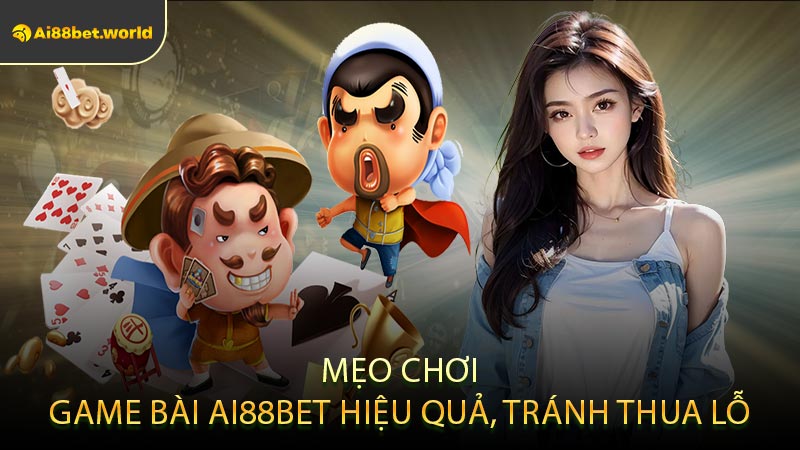 Mẹo Chơi Game Bài Ai88bet Hiệu Quả, Tránh Thua Lỗ