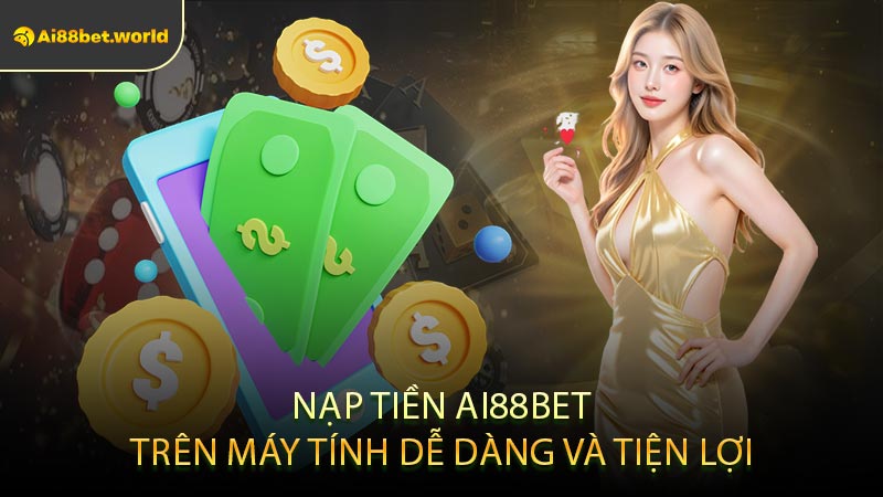 Nạp Tiền AI88BET Trên Máy Tính Dễ Dàng Và Tiện Lợi
