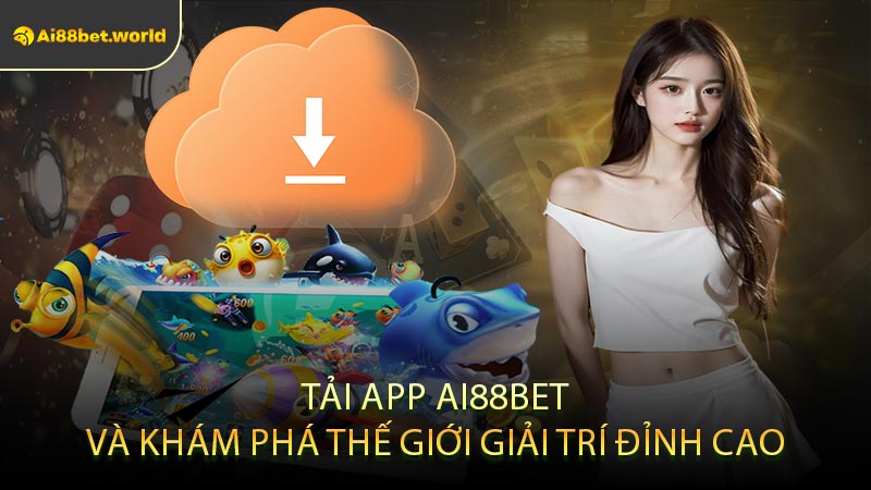 Tải App Ai88bet Và Khám Phá Thế Giới Giải Trí Đỉnh Cao