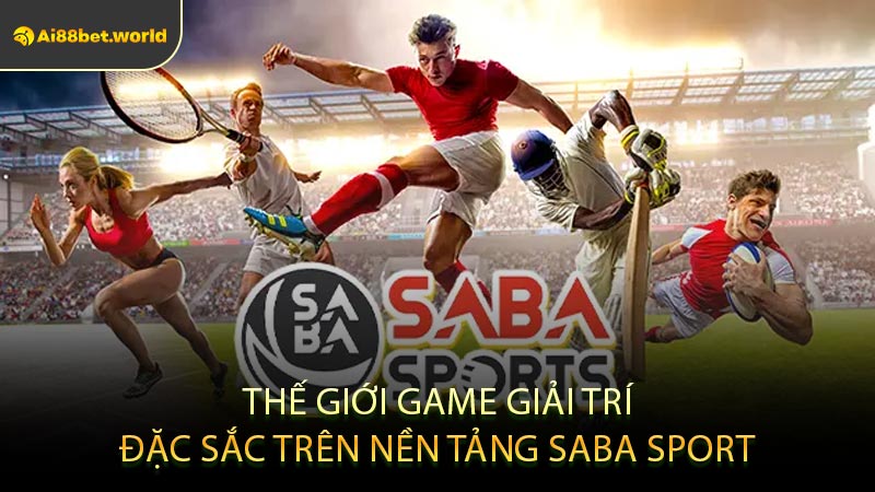 Thế Giới Game Giải Trí Đặc Sắc Trên Nền Tảng Saba Sport