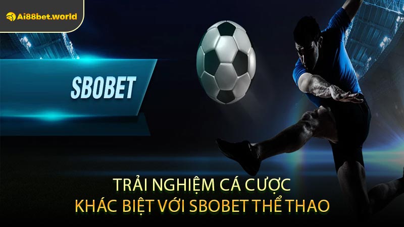 Trải Nghiệm Cá Cược Khác Biệt Với Sbobet Thể Thao