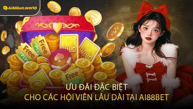 Ưu Đãi Đặc Biệt Cho Các Hội Viên Lâu Dài Tại AI88BET