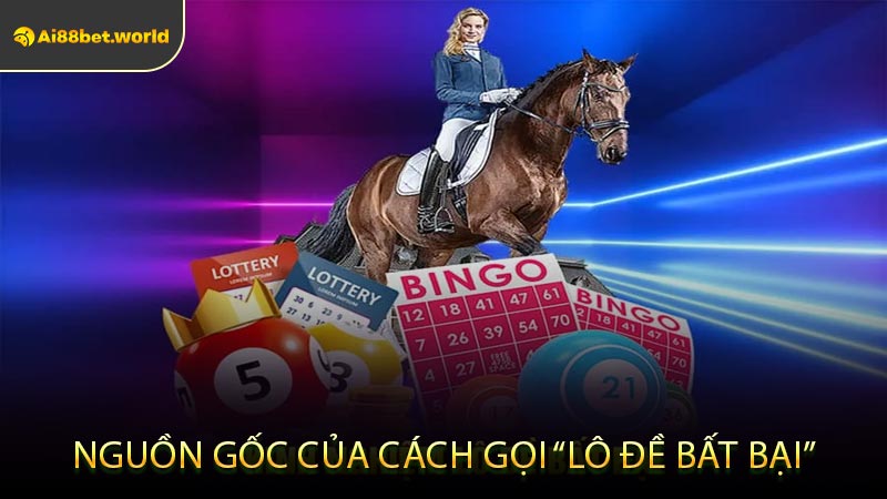 Nguồn Gốc Của Cách Gọi “Lô Đề Bất Bại”